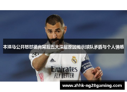 本泽马公开怒怼德尚背后五大深层原因揭示球队矛盾与个人情感