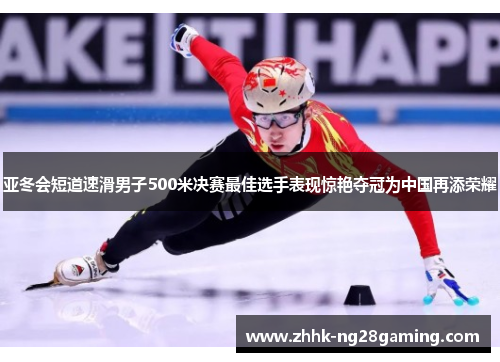 亚冬会短道速滑男子500米决赛最佳选手表现惊艳夺冠为中国再添荣耀