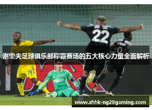 谢里夫足球俱乐部称霸赛场的五大核心力量全面解析