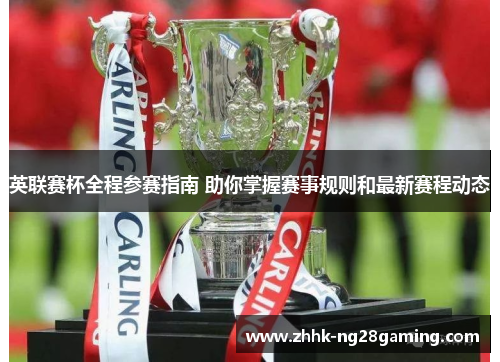 英联赛杯全程参赛指南 助你掌握赛事规则和最新赛程动态 英联赛杯全程参赛指南 助你掌握赛事规则和最新赛程动态