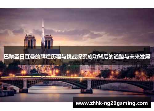 巴黎圣日耳曼的辉煌历程与挑战探索成功背后的道路与未来发展