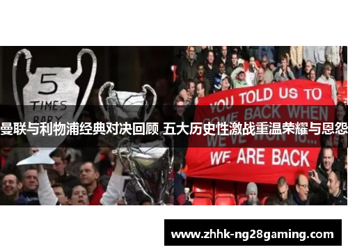 曼联与利物浦经典对决回顾 五大历史性激战重温荣耀与恩怨 曼联与利物浦经典对决回顾 五大历史性激战重温荣耀与恩怨