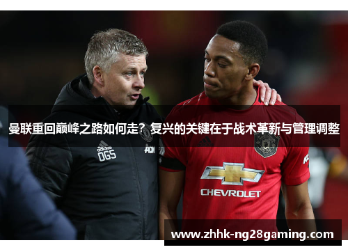 曼联重回巅峰之路如何走？复兴的关键在于战术革新与管理调整