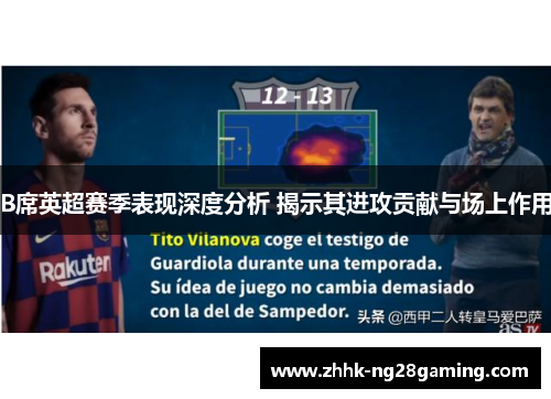 B席英超赛季表现深度分析 揭示其进攻贡献与场上作用 B席英超赛季表现深度分析 揭示其进攻贡献与场上作用