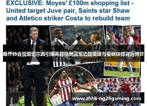 桑乔转会加盟切尔西引爆英超格局蓝军边路重建与曼联抉择背后博弈 桑乔转会加盟切尔西引爆英超格局蓝军边路重建与曼联抉择背后博弈