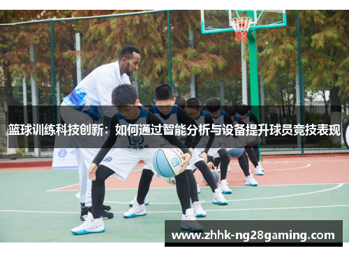 篮球训练科技创新：如何通过智能分析与设备提升球员竞技表现