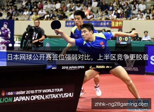 日本网球公开赛签位强弱对比，上半区竞争更胶着